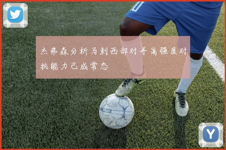 杰弗森分析马刺西部对手高强度对抗能力已成常态